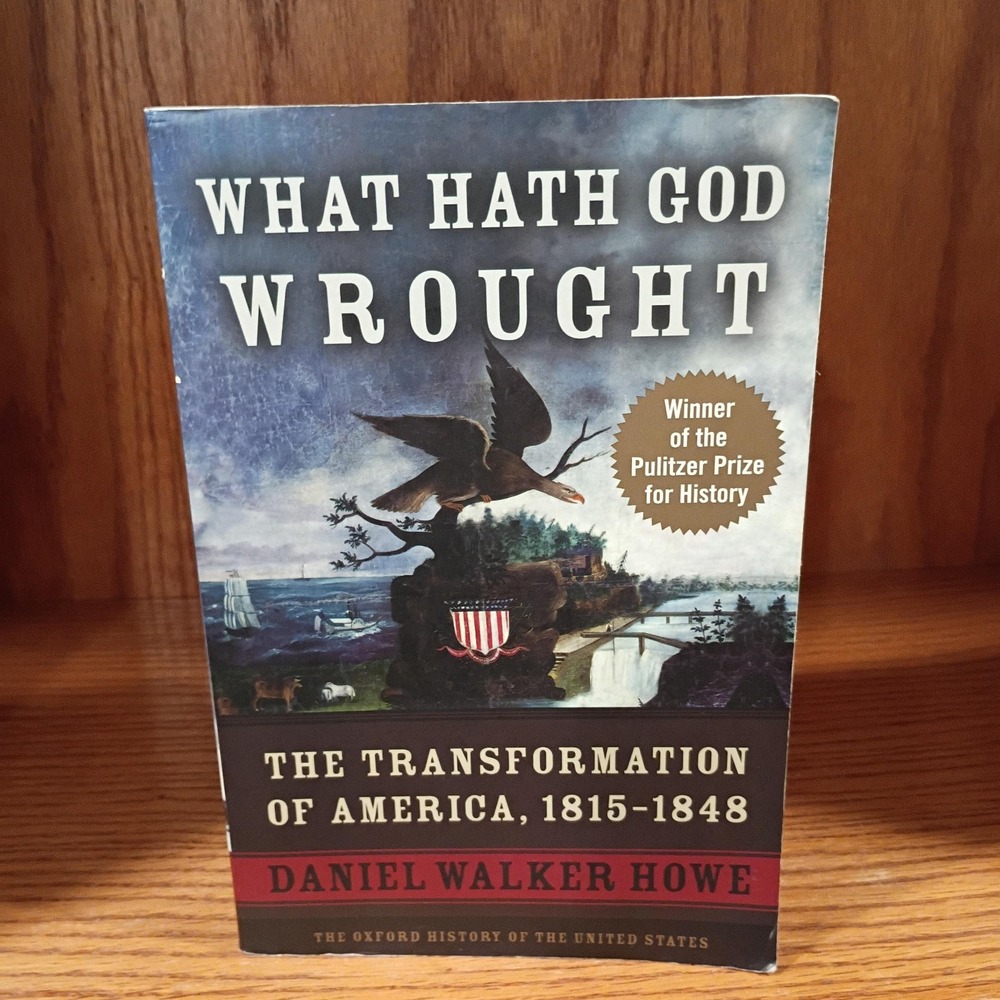 What Hath God Wrought : The Transformation of America 1815-1848 Daniel W Howe PB